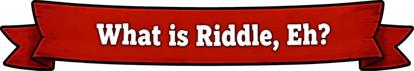 What is Riddle, Eh?